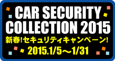 CAR SECRITY COLLECTION 新春!セキュリティキャンペーン!2015.1/5〜1/31
